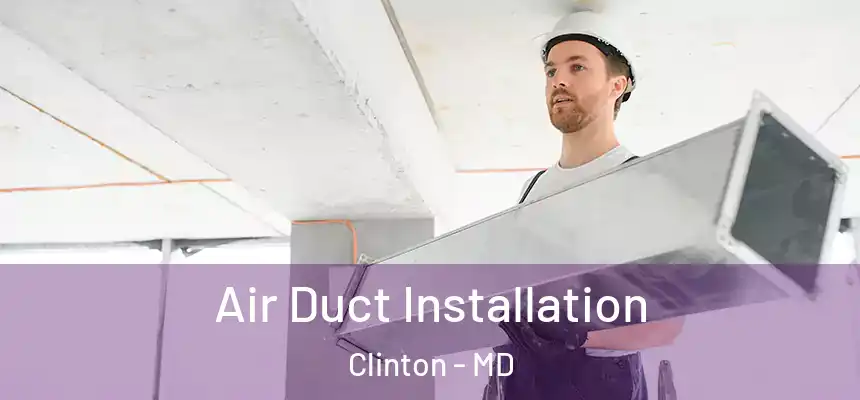 Air Duct Installation Clinton - MD