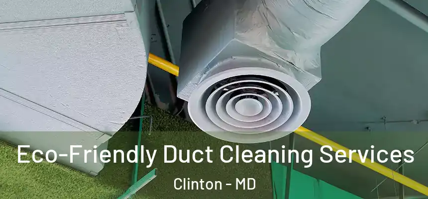  Eco-Friendly Duct Cleaning Services Clinton - MD