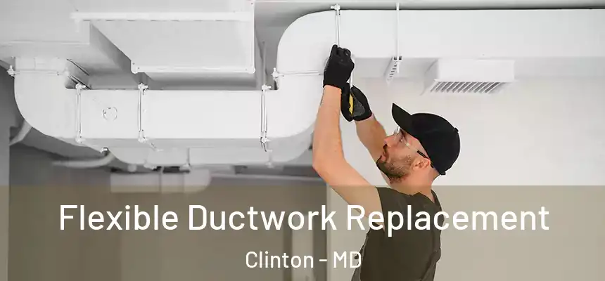  Flexible Ductwork Replacement Clinton - MD