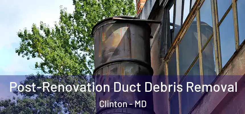  Post-Renovation Duct Debris Removal Clinton - MD
